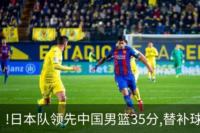 !日本队领先中国男篮35分,替补球员冲中国队做哭鼻子嘲讽
